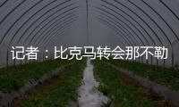 记者�：比克马转会那不勒斯已经只差最后一道手续