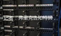 记者
：弗里克告知特狮，霍安