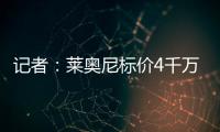 记者�
：莱奥尼标价4千万，帕尔马愿接受3500万+500万奖金+二转分成