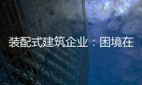 装配式建筑企业�：困境在于产业链奋力 突围不必重新发明轮子