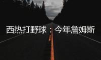 西热打野球：今年詹姆斯有中国行吗
？ 有的话我过去打打他