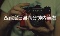 西藏定日县两分钟内连发两次地震，最大震级5.0级