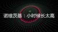 诺维茨基：小时候长太高并不有趣 以前喜欢打网球&后面迷上了篮球