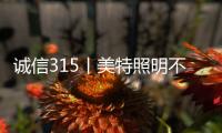 诚信315丨美特照明不说空话�
，只干实事