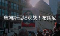 詹姆斯现场观战！布朗尼14+3带队赢球，CBA旧将轰12+10+5帽