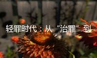 轻罪时代：从“治罪”到“治理”有多远�？