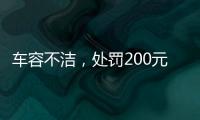 车容不洁
	，处罚200元？罚的是一辆渣土车