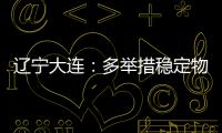 辽宁大连：多举措稳定物价 守护百姓“菜篮子”“米袋子”