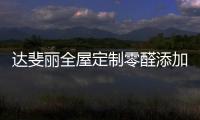 达斐丽全屋定制零醛添加“丽康板”面世，“安醛利家战略”启动