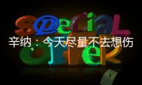 辛纳�
：今天尽量不去想伤病问题	，昨天只练了20分钟