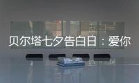 贝尔塔七夕告白日：爱你就“购”吧