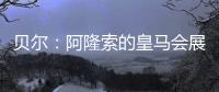 贝尔：阿隆索的皇马会展露它的来势汹汹
�，皇马的新时代开始了
