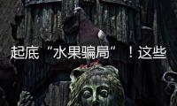起底“水果骗局”！这些“智商税”水果要知道→