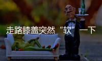 走路膝盖突然“软”一下
？或许是这些疾病的信号