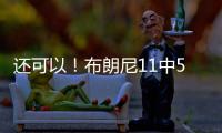 还可以！布朗尼11中5得到14分3助2断 有4失误 正负值