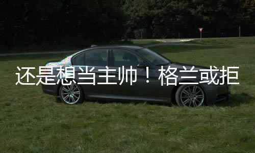而且还有可能成为主帅