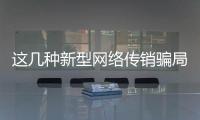 这几种新型网络传销骗局，你要小心了