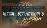 迪亚斯：梅西是我的偶像！跟他说话后，我激动到睡不着�！