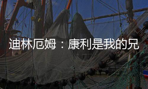 迪林的兄弟啥而他从不保留