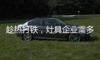 趁热打铁
，灶具企业需多方面发展智能化