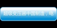 超级变压器中国制造，电力工业的核心——这就是大国工匠