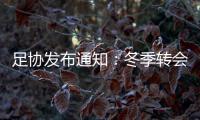 足协发布通知：冬季转会窗延迟至4月关闭