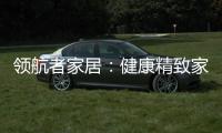 领航者家居：健康精致家居引领者