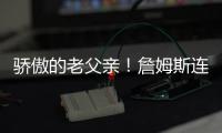 骄傲的老父亲！詹姆斯连续转发布朗尼的暴扣视频和照片