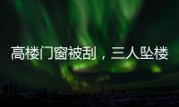 高楼门窗被刮
，三人坠楼遇难
：强风何以夺命