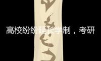 高校纷纷延长学制，考研热会迎来转折吗