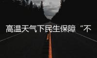 高温天气下民生保障“不降温”�
	：多地推出防暑降温举措护航生产生活