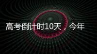 高考倒计时10天，今年有这些新变化�！
