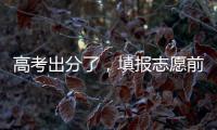 高考出分了，填报志愿前先了解这些问题