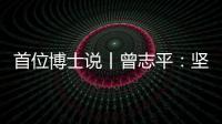 首位博士说丨曾志平
：坚守正确就是意义所在