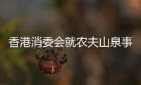 香港消委会就农夫山泉事件致歉，农夫山泉回应