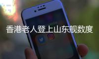 香港老人登上山东舰数度哽咽：我们都要好好爱我们的国家