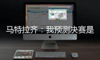 马特拉齐
：我预测决赛是巴黎vs弗鲁米嫩塞，这届世俱杯非常精彩