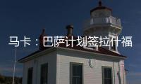 马卡：巴萨计划签拉什福德或迪亚斯，签莱奥的想法几乎破灭