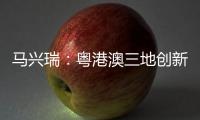 马兴瑞
	：粤港澳三地创新资源加快聚集