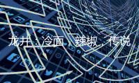 龙井
：冷面
，辣椒，传说