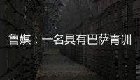 鲁媒：一名具有巴萨青训背景的外籍教练加入山东队临时教练组