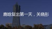 鹿晗复出第一天	，关晓彤山东发糖？