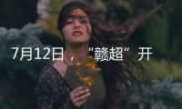 7月12日，“赣超”开赛！