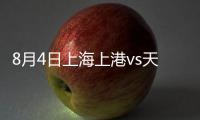 8月4日上海上港vs天津权健