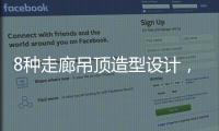 8种走廊吊顶造型设计，哪种更适合你的审美