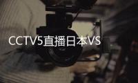 CCTV5直播日本VS国足�！泰山三雄替补 久尔演练铁桶阵 上韦少+巴顿