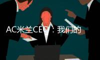AC米兰CEO	：我们的目标一如既往，争取赢得所有赛事的冠军