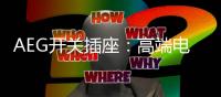 AEG开关插座：高端电气产品的定义者