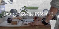 DO：阿森纳即将签下马杜埃凯，球员已准备飞往英国体检