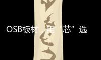 OSB板材�，用“芯”选择，打造绿色之家